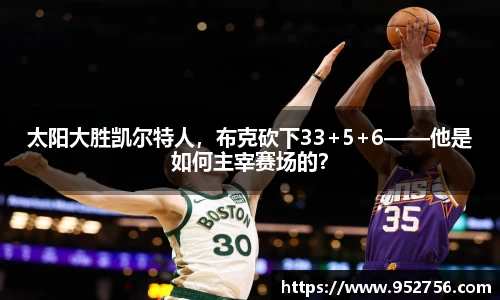 太阳大胜凯尔特人，布克砍下33+5+6——他是如何主宰赛场的？